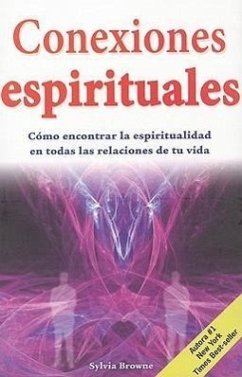 Conexiones Espirituales: Como Encontrar la Espiritualidad en Todas las Relaciones de Tu Vida = Spiritual Connections - Browne Sylvia