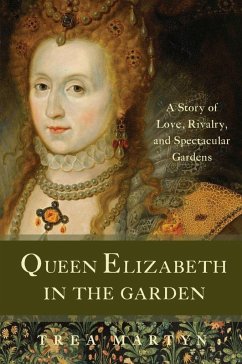 Queen Elizabeth in the Garden: A Story of Love, Rivalry, and Spectacular Gardens - Martyn, Trea