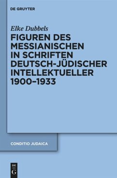 Figuren des Messianischen in Schriften deutsch-jüdischer Intellektueller 1900-1933 - Dubbels, Elke