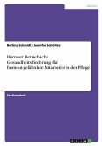 Burnout. Betriebliche Gesundheitsförderung für burnout-gefährdete Mitarbeiter in der Pflege