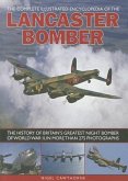 The Complete Illustrated Encyclopedia of the Lancaster Bomber: The History of Britain's Greatest Night Bomber of World War II, in More Than 275 Photog