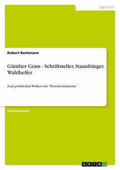 Günther Grass - Schriftsteller, Staatsbürger, Wahlhelfer: Zum politischen Wirken der 'Pinscherschnecke'