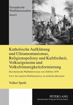 Katholische Aufklärung und Ultramontanismus, Religionspolizey und Kultfreiheit, Volkseigensinn und Volksfrömmigkeitsformierung - Speth, Volker