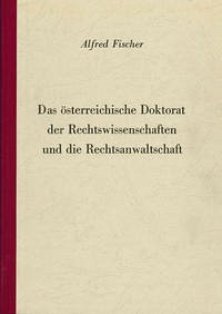 Das österreichische Doktorat der Rechtswissenschaften und die Rechtsanwaltschaft - Fischer, Alfred