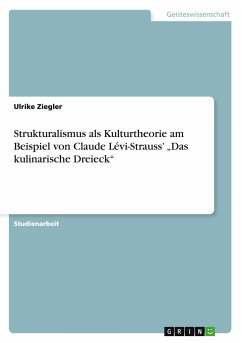 Strukturalismus als Kulturtheorie am Beispiel von Claude Lévi-Strauss¿ ¿Das kulinarische Dreieck¿ - Ziegler, Ulrike