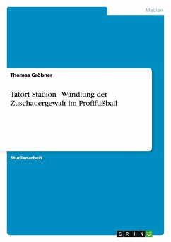 Tatort Stadion - Wandlung der Zuschauergewalt im Profifußball - Gröbner, Thomas