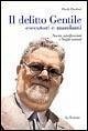 Il delitto Gentile. Esecutori e mandanti. Novità, mistificazioni e luoghi comuni Il delitto Gentile. Esecutori e mandanti. Novità, mistificazioni e luoghi comuni