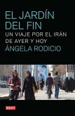 El jardín del fin : un viaje por el Irán de ayer y hoy