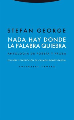 Nada hay donde la palabra quiebra : antología de poesía y prosa - George, Stefan