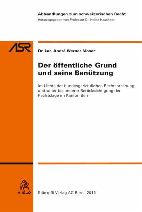 Der öffentliche Grund und seine Benützung (f. d. Schweiz) Der öffentliche Grund und seine Benützung (f. d. Schweiz)