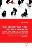 TIME, MEMORY AND PLACE; THE CREATION OF HOME FOR A VULNERABLE SOCIETY