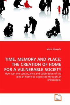 TIME, MEMORY AND PLACE; THE CREATION OF HOME FOR A VULNERABLE SOCIETY - Mogasha, Mpho