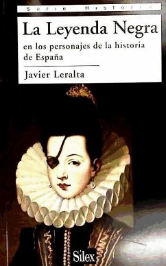 La leyenda negra en los personajes de la historia de España - Leralta, Javier