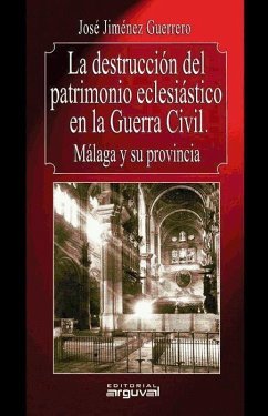 La destrucción del patrimonio eclesiástico en la Guerra Civil : Málaga y su provincia - Jiménez Guerrero, José