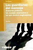 Los guardianes del mensaje : asesores políticos : un modelo alternativo a los spin doctors anglosajones