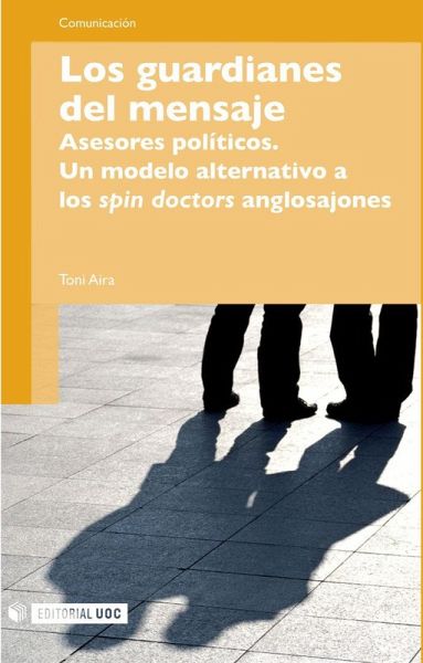 Los guardianes del mensaje : asesores políticos : un modelo alternativo a los spin doctors anglosajones
