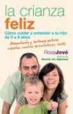 La crianza feliz : cómo cuidar y entender a tu hijo de 0 a 6 años : alimentación y lactancia natural, rabietas, control de esfínteres, sueño