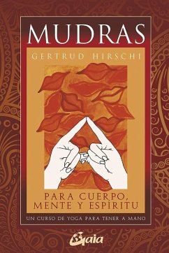 Mudras para cuerpo, mente y espíritu : un curso de yoga para tener a mano - Hirschi, Gertrud