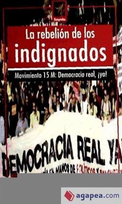 La rebelión de los indignados : Movimiento 15M : Democracia Real ¡Ya! - Taibo Arias, Carlos; Monedero, Juan Carlos; Vivas Esteve, Esther; Antentas, Josep María