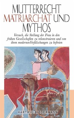 Mutterrecht, Matriarchat und Mythos - Biedermann, Hartwig