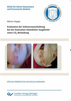 Evaluation der Schmerzausschaltung bei der Kastration männlicher Saugferkel unter CO2-Betäubung - Hoppe, Maren