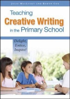 Teaching Creative Writing in the Primary School: Delight, Entice, Inspire! - Maclusky, Julie;Cox, Robyn