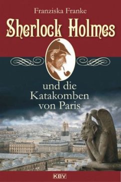Sherlock Holmes und die Katakomben von Paris / Sherlock Holmes Bd.3 - Franke, Franziska