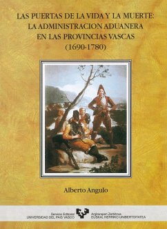 Las puertas de la vida y la muerte : la administración aduanera en las provincias vascas (1690-1780) - Angulo Morales, Alberto