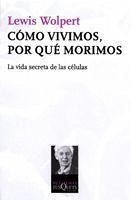 Cómo vivimos, por qué morimos : la vida secreta de las células - Wolpert, Lewis