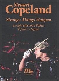 Cover Strange things happen. La mia vita con i Police, il polo e i pigmei