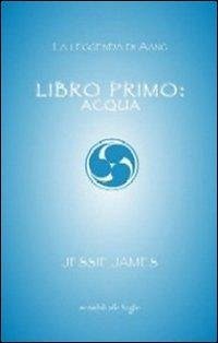 Libro primo. Acqua - James, Jessie Libro primo. Acqua - James, Jessie