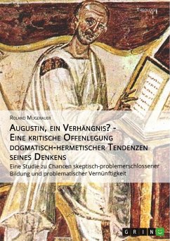 Augustin, ein Verhängnis? - Eine kritische Offenlegung dogmatisch-hermetischer Tendenzen seines Denkens