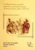 Configuraciones estatales, regiones y sociedades locales : América Latina, siglos XIX-XX