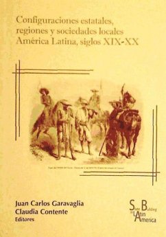 Configuraciones estatales, regiones y sociedades locales : América Latina, siglos XIX-XX - Garavaglia, Juan Carlos; Contente, Claudia