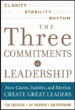 Three Commitments of Leadership: How Clarity, Stability, and Rhythm Create Great Leaders - Endersbe, Tom; Therrien, Jay; Wortmann, Jon