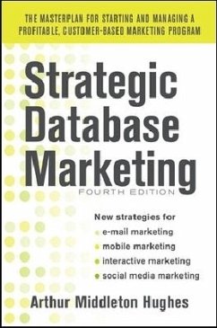 Strategic Database Marketing 4e: The Masterplan for Starting and Managing a Profitable, Customer-Based Marketing Program - Hughes, Arthur M.