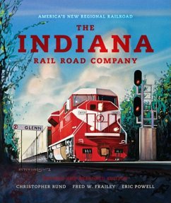 The Indiana Rail Road Company, Revised and Expanded Edition - Rund, Christopher; Frailey, Fred W; Powell, Eric