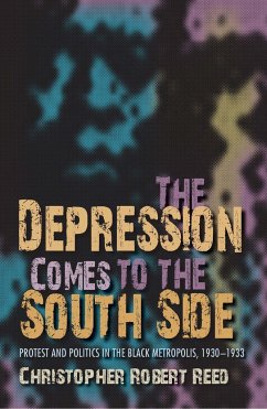 The Depression Comes to the South Side: Protest and Politics in the Black Metropolis, 1930-1933 - Reed, Christopher Robert