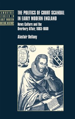 The Politics of Court Scandal in Early Modern England - Bellany, Alastair