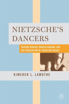 Nietzsche's Dancers: Isadora Duncan, Martha Graham, and the Revaluation of Christian Values - LaMothe, K.