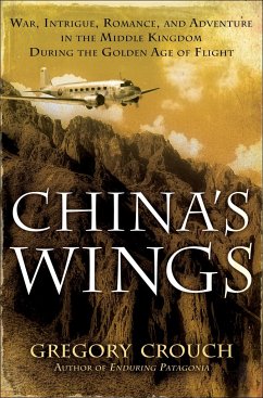 China&apos;s Wings: War, Intrigue, Romance, And Adventure In The Middle Kingdom During The Golden Age Of Flight