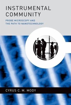 Instrumental Community: Probe Microscopy and the Path to Nanotechnology - Mody, Cyrus C. M.