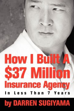 How I Built A $37 Million Insurance Agency In Less Than 7 Years - Sugiyama, Darren