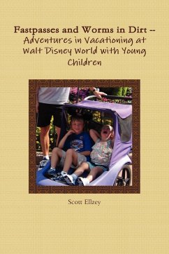 Fastpasses and Worms in Dirt -- Adventures in Vacationing at Walt Disney World with Young Children - Ellzey, Scott