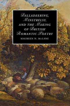 Balladeering, Minstrelsy, and the Making of British Romantic Poetry - Mclane, Maureen N.