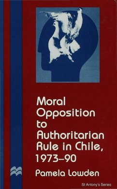Moral Opposition to Authoritarian Rule in Chile, 1973-90 - Lowden, P.
