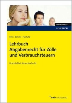 Lehrbuch Abgabenrecht für Zölle und Verbrauchsteuern - Beck, Michael; Bendix, Kirsten; Huchatz, Wolfgang
