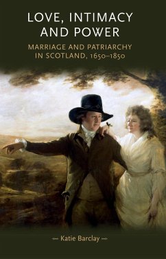 Love, Intimacy and Power: Marriage and Patriarchy in Scotland, 1650-1850 - Barclay, Katie