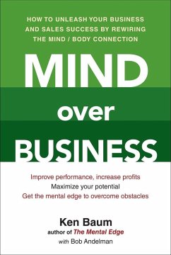 Mind Over Business: How to Unleash Your Business and Sales Success by Rewiring the Mind/Body Connect Ion - Baum, Kenneth; Andelman, Bob