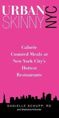 Urban Skinny NYC: Calorie Counted Meals at New York City's Hottest Restaurants - Danielle, Rd Schupp; Krikorian, Stephanie